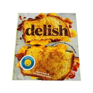 Delish Eat Like Every Day's the Weekend. 275+ Recipes and Ideas Joanna Saltz